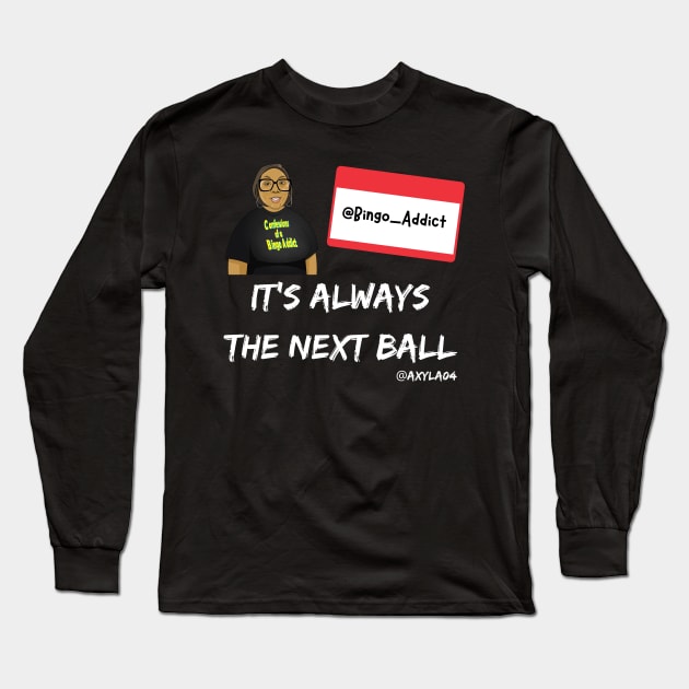 It's Always The Next Ball Long Sleeve T-Shirt by Confessions Of A Bingo Addict